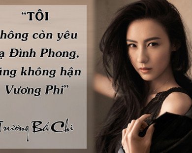 Trương Bá Chi: Tôi không còn yêu Tạ Đình Phong, cũng không hận Vương Phi