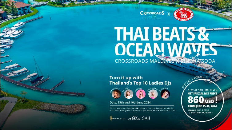 CROSSROADS Maldives hợp tác cùng Singha Soda lần đầu tiên ra mắt trải nghiệm tiệc hồ bơi sôi động theo chủ đề Thái Lan